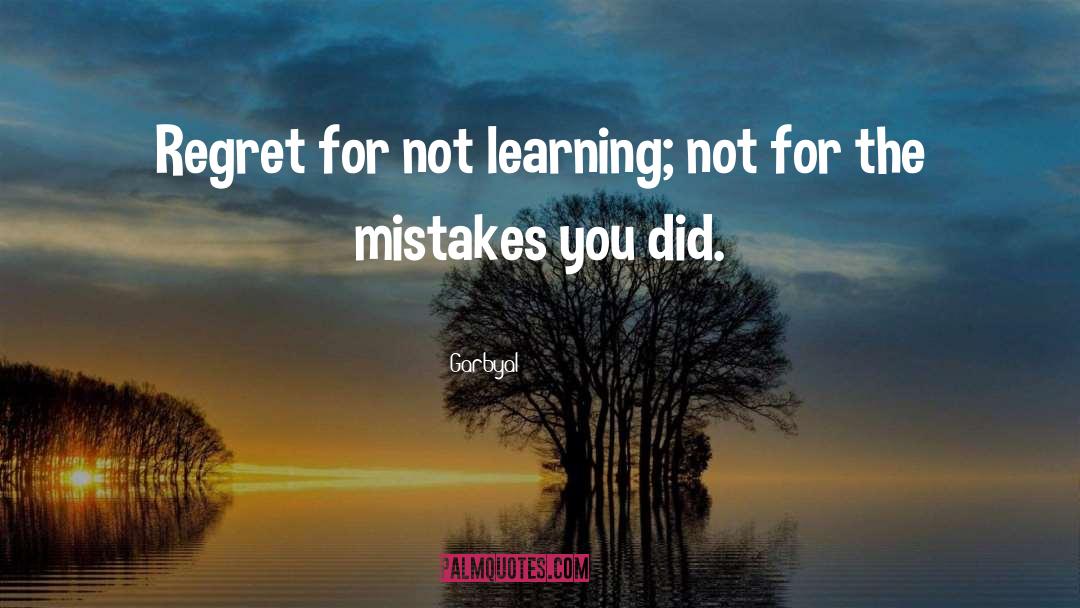 Garbyal Quotes: Regret for not learning; not