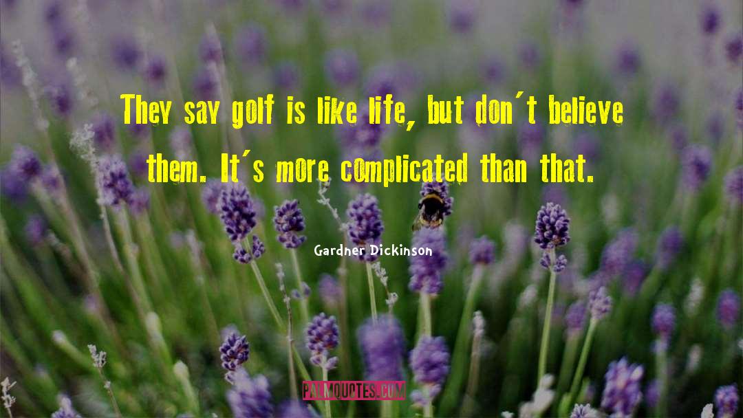 Gardner Dickinson Quotes: They say golf is like