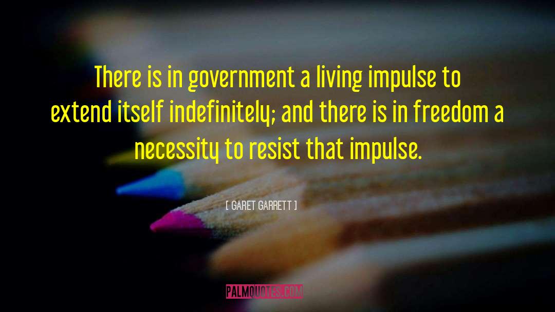 Garet Garrett Quotes: There is in government a