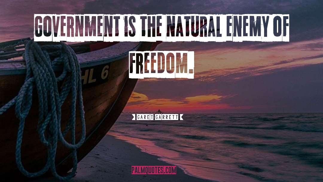 Garet Garrett Quotes: Government is the natural enemy