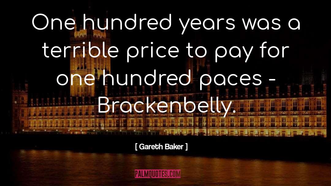 Gareth Baker Quotes: One hundred years was a