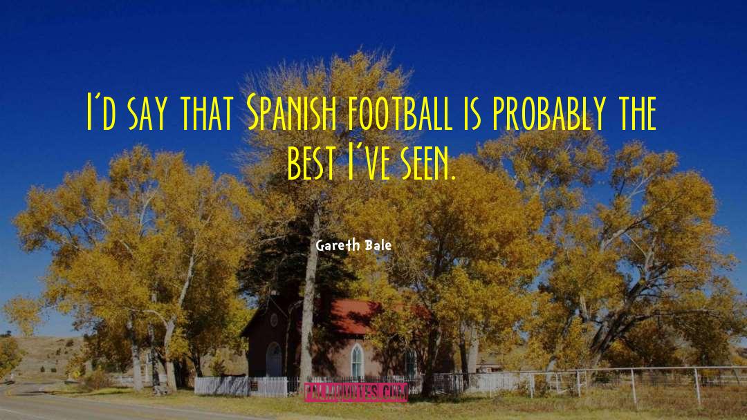 Gareth Bale Quotes: I'd say that Spanish football