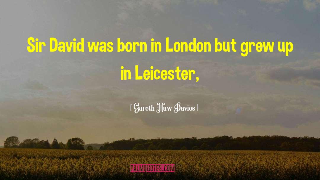 Gareth Huw Davies Quotes: Sir David was born in