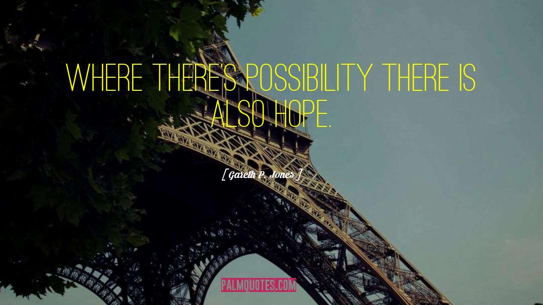 Gareth P. Jones Quotes: Where there's possibility there is