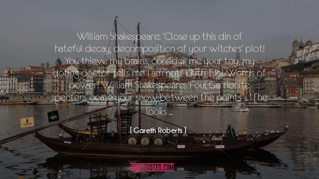 Gareth Roberts Quotes: William Shakespeare: 'Close up this