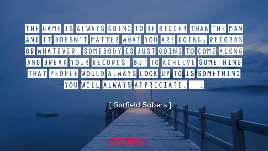 Garfield Sobers Quotes: The game is always going