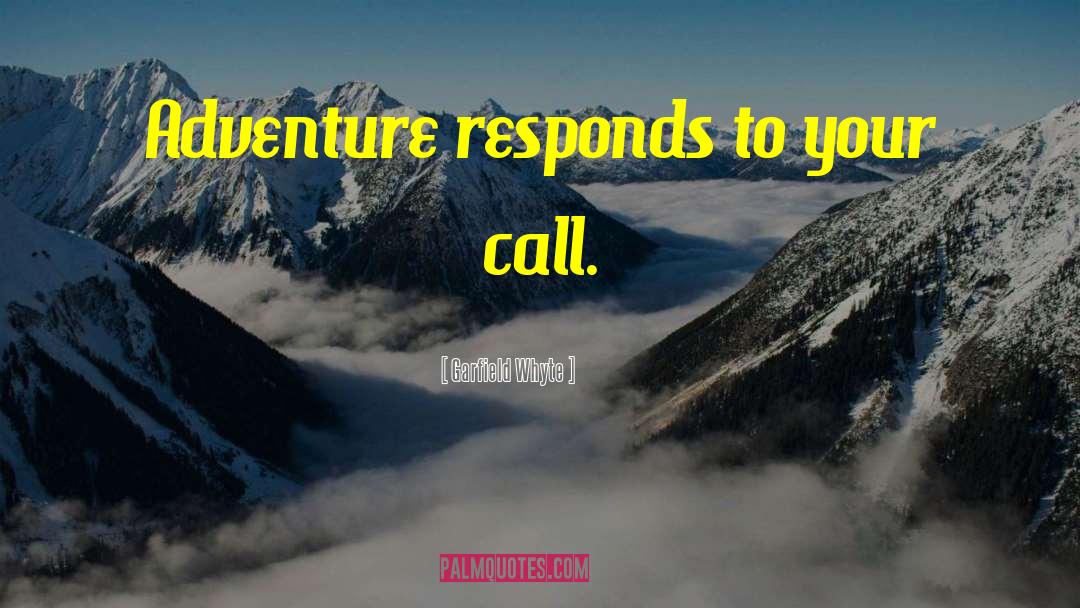 Garfield Whyte Quotes: Adventure responds to your call.