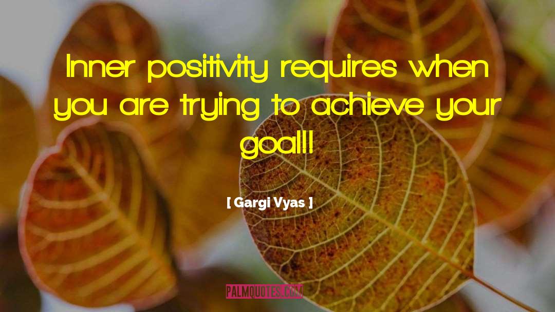 Gargi Vyas Quotes: Inner positivity requires when you
