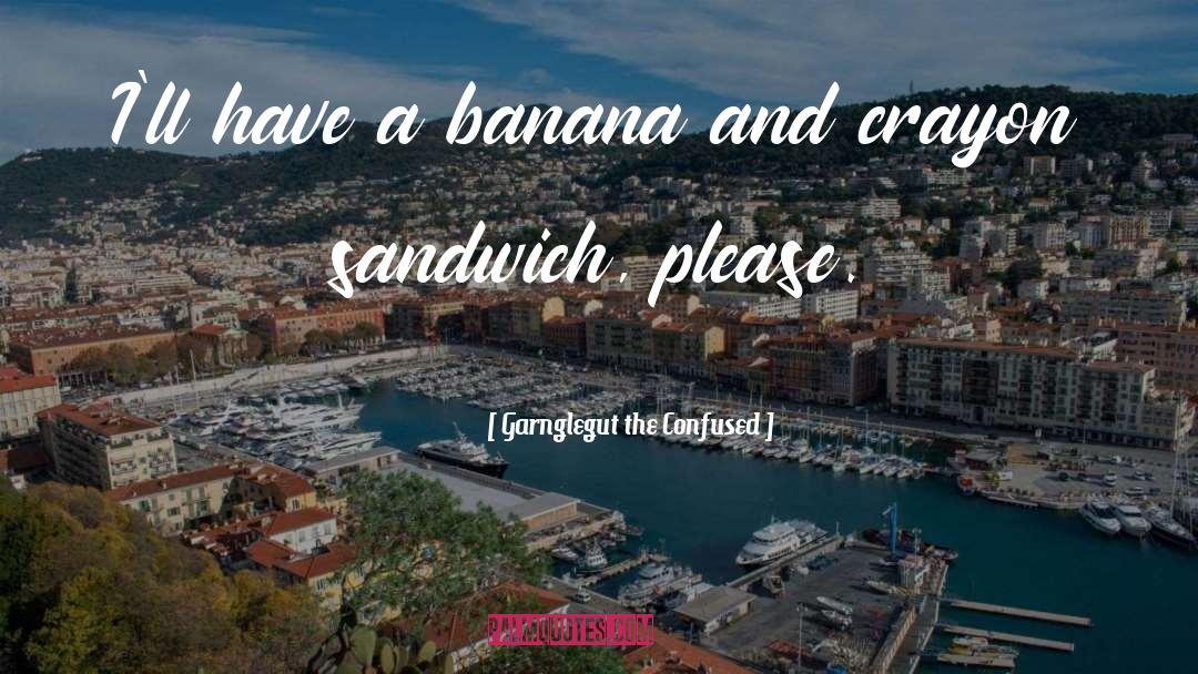 Garnglegut The Confused Quotes: I'll have a banana and