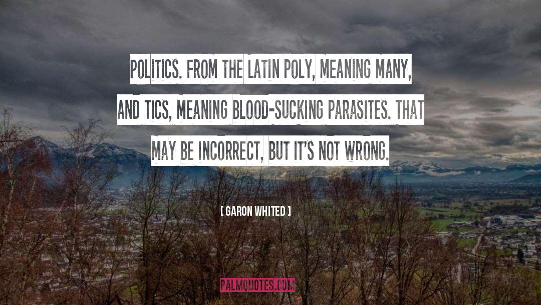 Garon Whited Quotes: Politics. From the Latin poly,