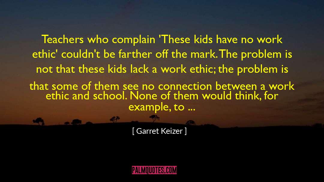 Garret Keizer Quotes: Teachers who complain 'These kids