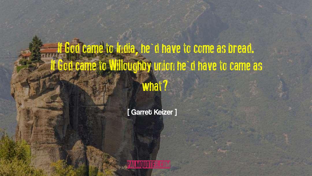 Garret Keizer Quotes: If God came to India,