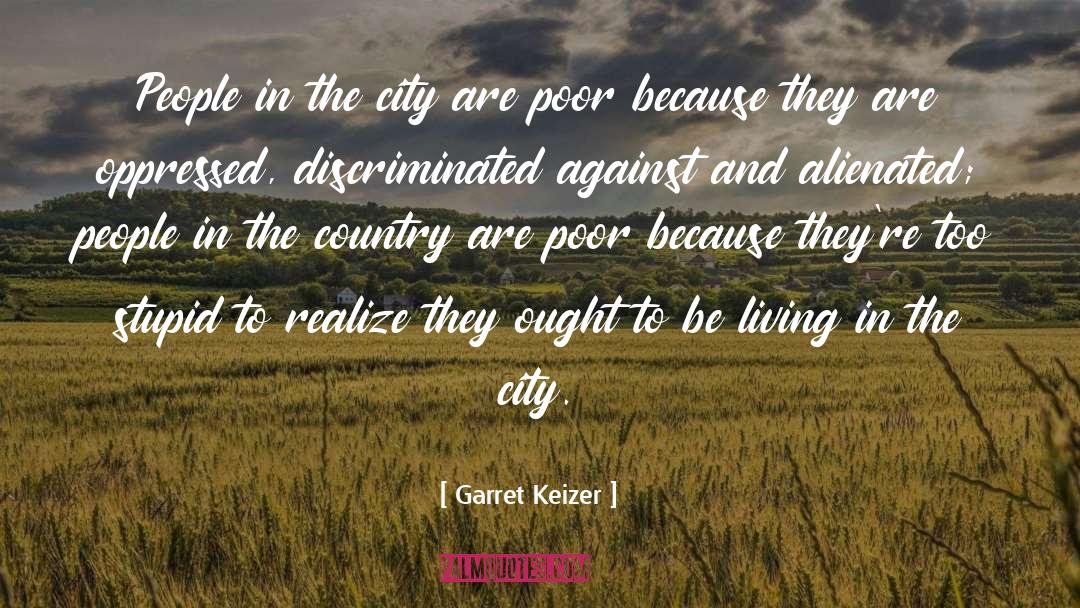 Garret Keizer Quotes: People in the city are