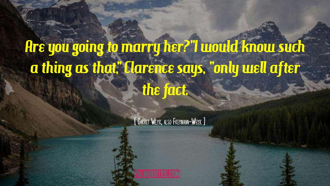 Garret Weyr, Also Freymann-Weyr Quotes: Are you going to marry