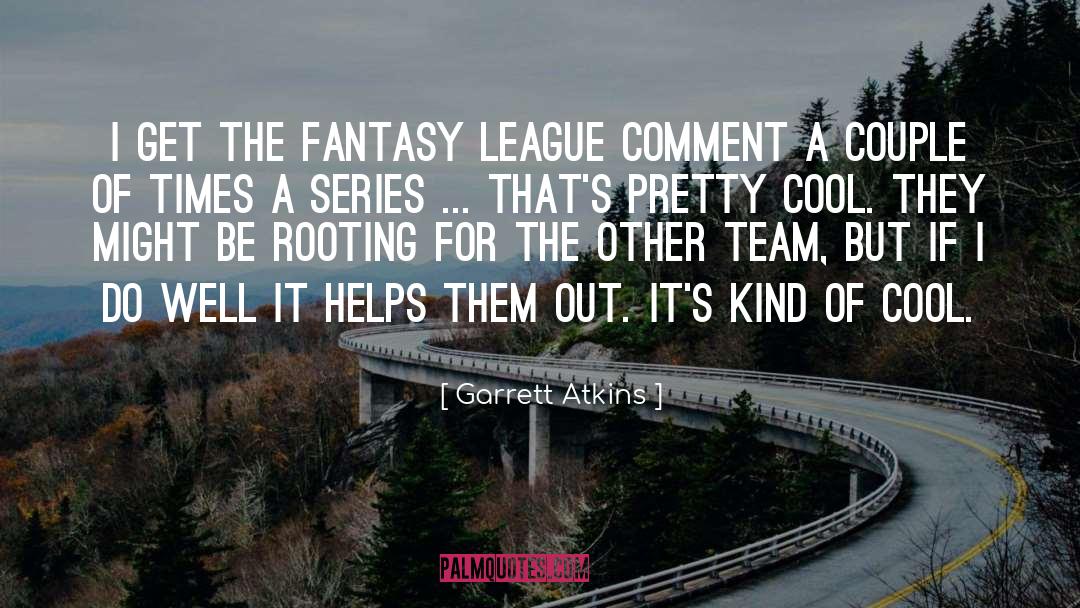 Garrett Atkins Quotes: I get the fantasy league