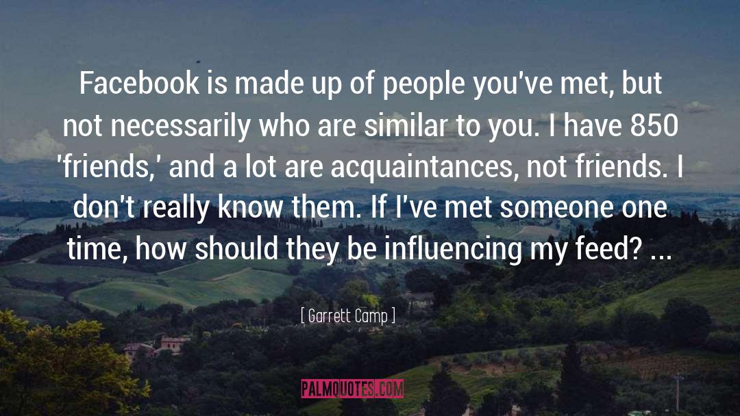 Garrett Camp Quotes: Facebook is made up of