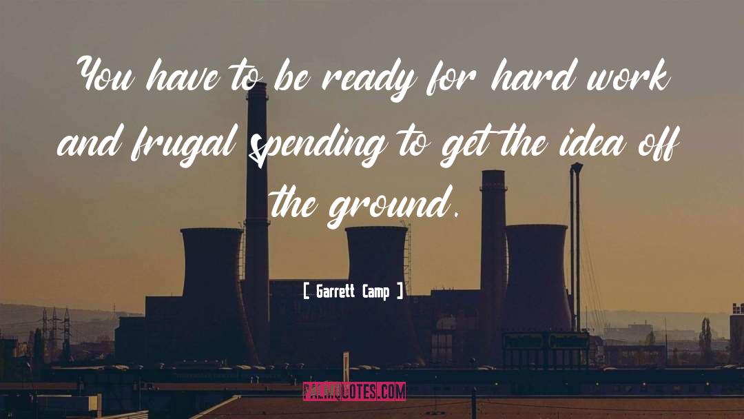 Garrett Camp Quotes: You have to be ready