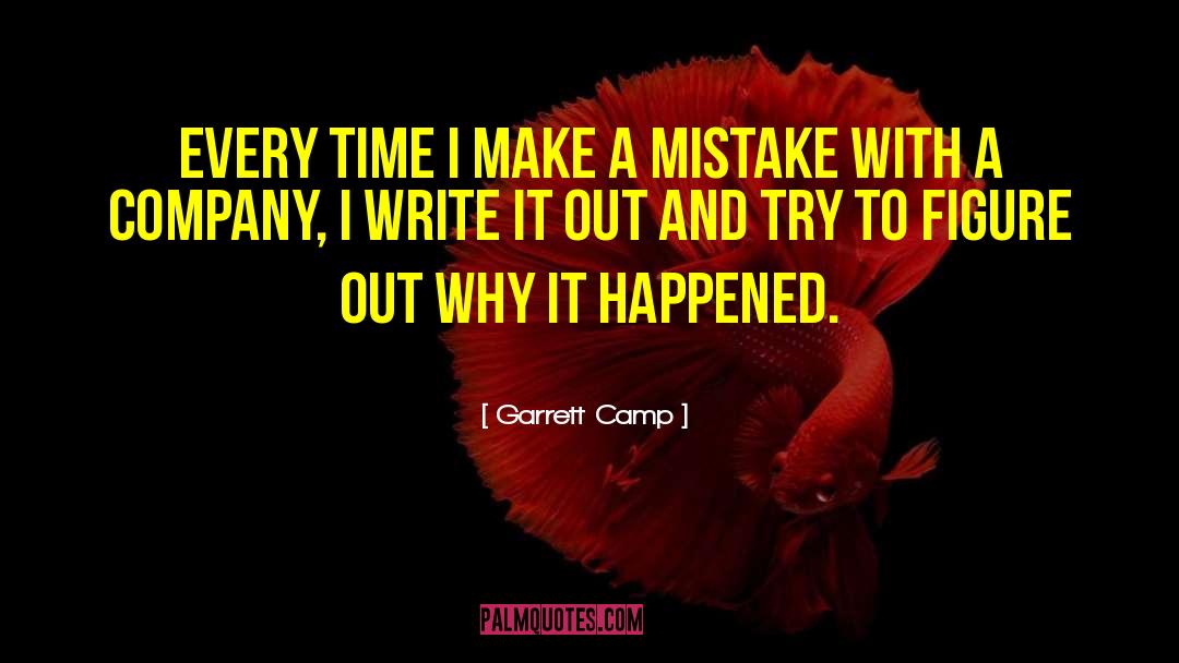 Garrett Camp Quotes: Every time I make a