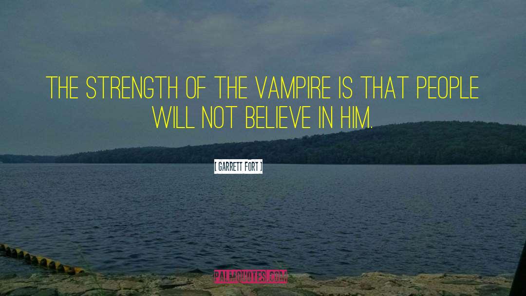 Garrett Fort Quotes: The strength of the vampire