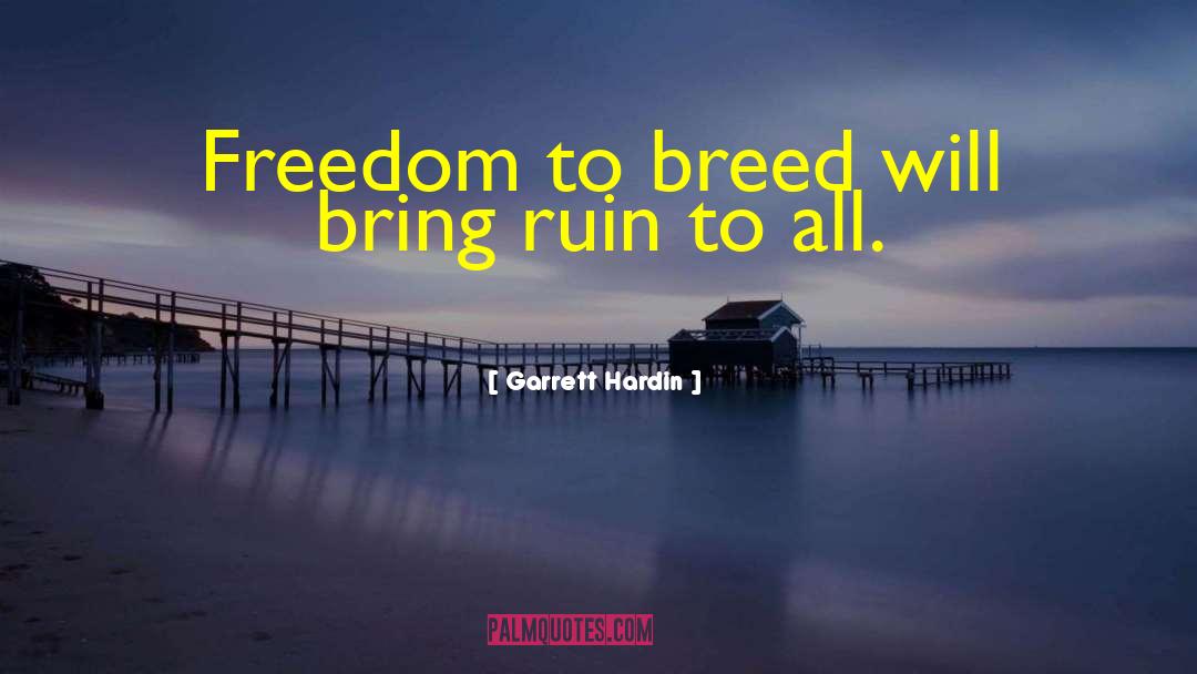 Garrett Hardin Quotes: Freedom to breed will bring
