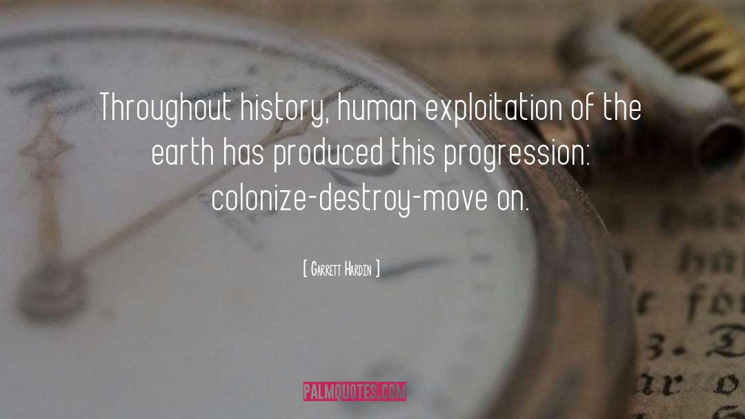 Garrett Hardin Quotes: Throughout history, human exploitation of