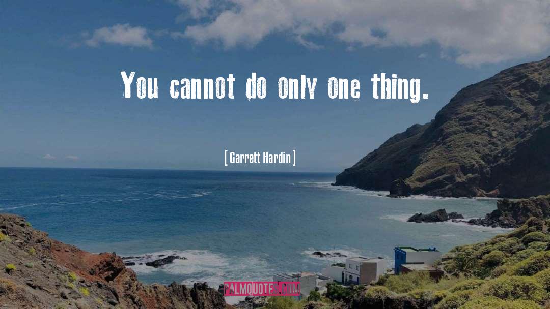 Garrett Hardin Quotes: You cannot do only one