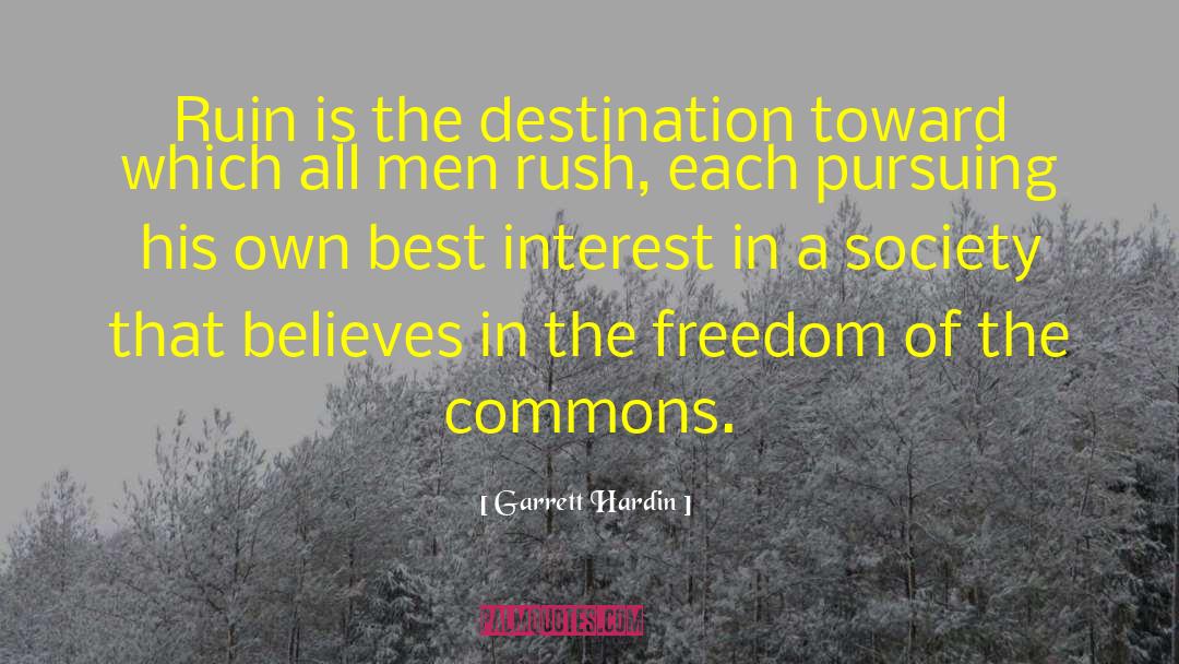 Garrett Hardin Quotes: Ruin is the destination toward