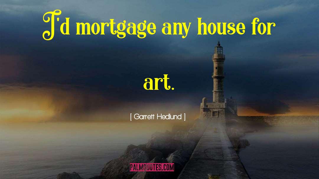 Garrett Hedlund Quotes: I'd mortgage any house for