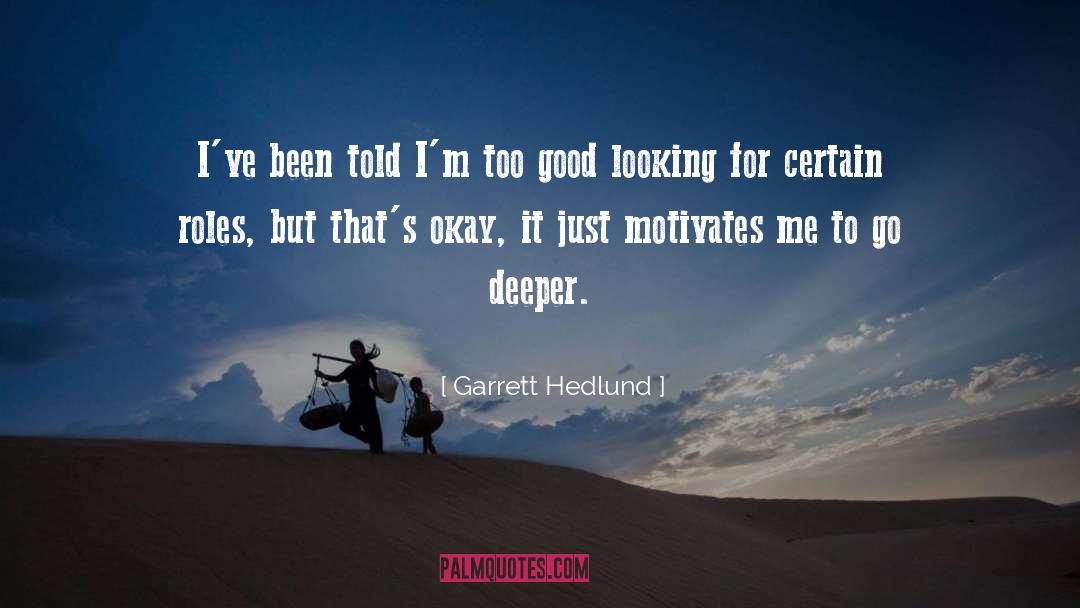 Garrett Hedlund Quotes: I've been told I'm too