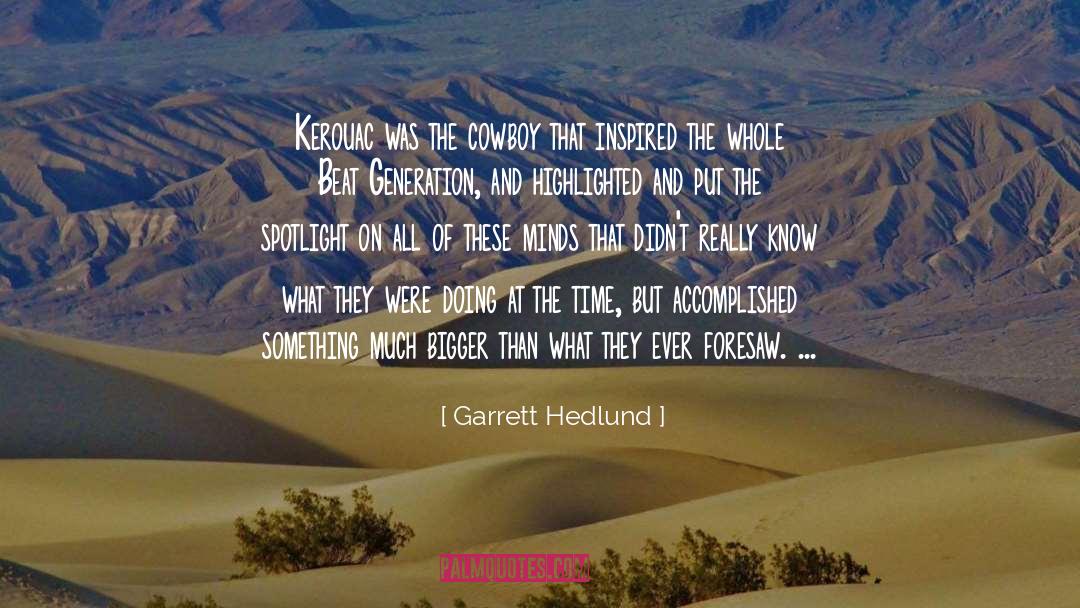 Garrett Hedlund Quotes: Kerouac was the cowboy that