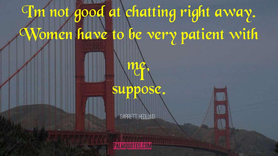 Garrett Hedlund Quotes: I'm not good at chatting
