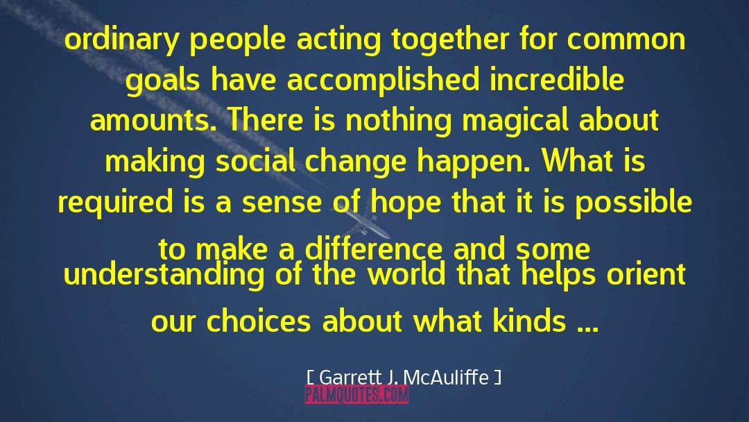 Garrett J. McAuliffe Quotes: ordinary people acting together for