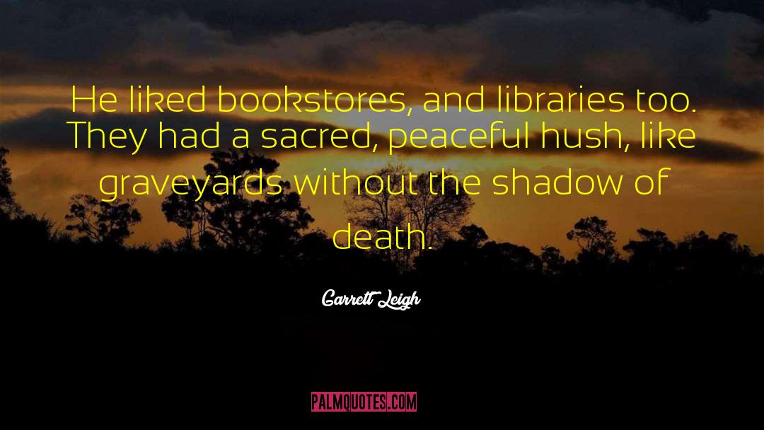 Garrett Leigh Quotes: He liked bookstores, and libraries