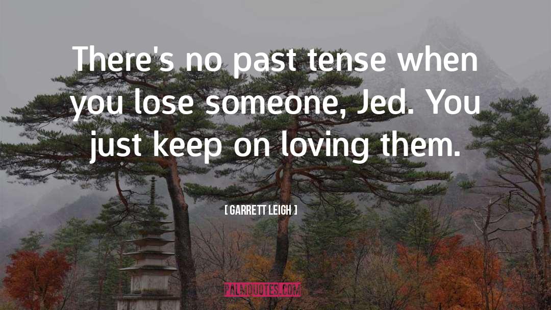 Garrett Leigh Quotes: There's no past tense when