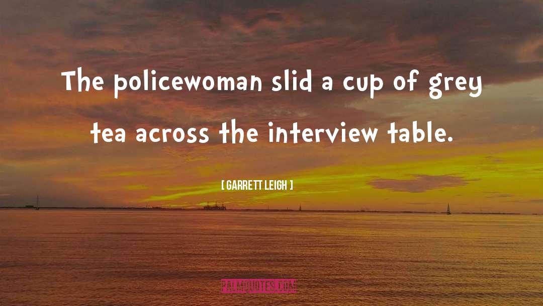 Garrett Leigh Quotes: The policewoman slid a cup