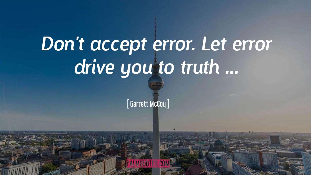Garrett McCoy Quotes: Don't accept error. Let error