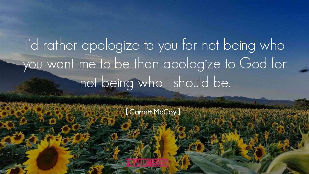 Garrett McCoy Quotes: I'd rather apologize to you