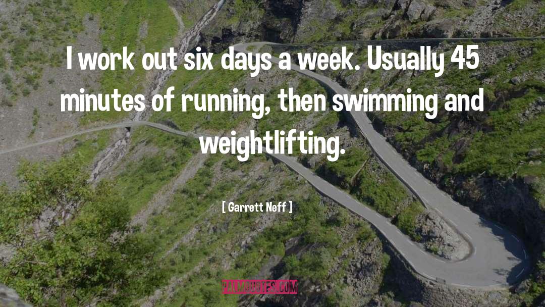 Garrett Neff Quotes: I work out six days