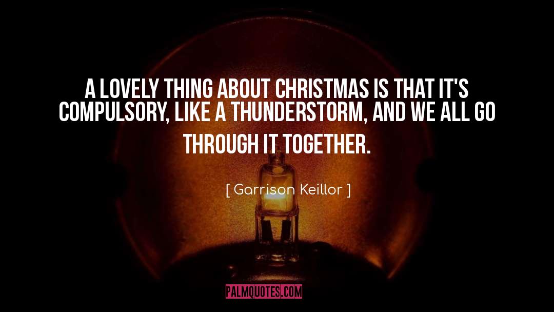 Garrison Keillor Quotes: A lovely thing about Christmas