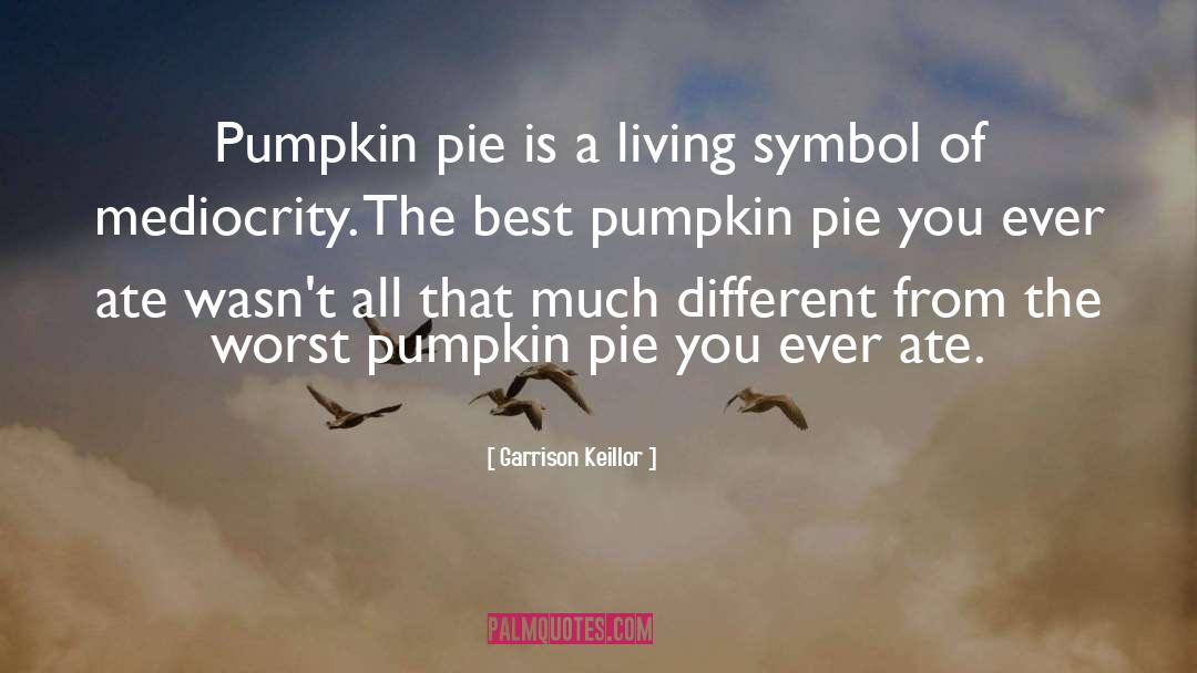 Garrison Keillor Quotes: Pumpkin pie is a living