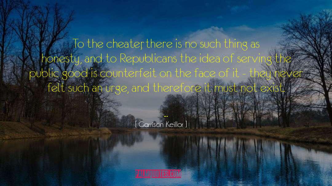 Garrison Keillor Quotes: To the cheater, there is