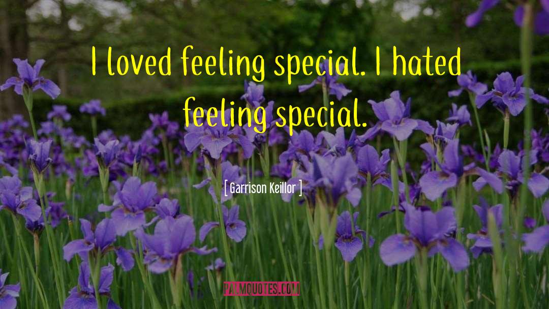 Garrison Keillor Quotes: I loved feeling special. I
