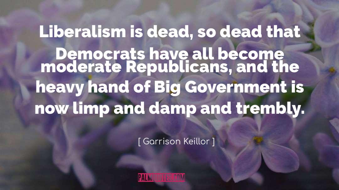 Garrison Keillor Quotes: Liberalism is dead, so dead