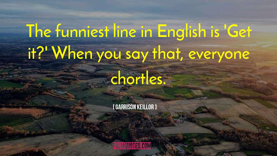 Garrison Keillor Quotes: The funniest line in English