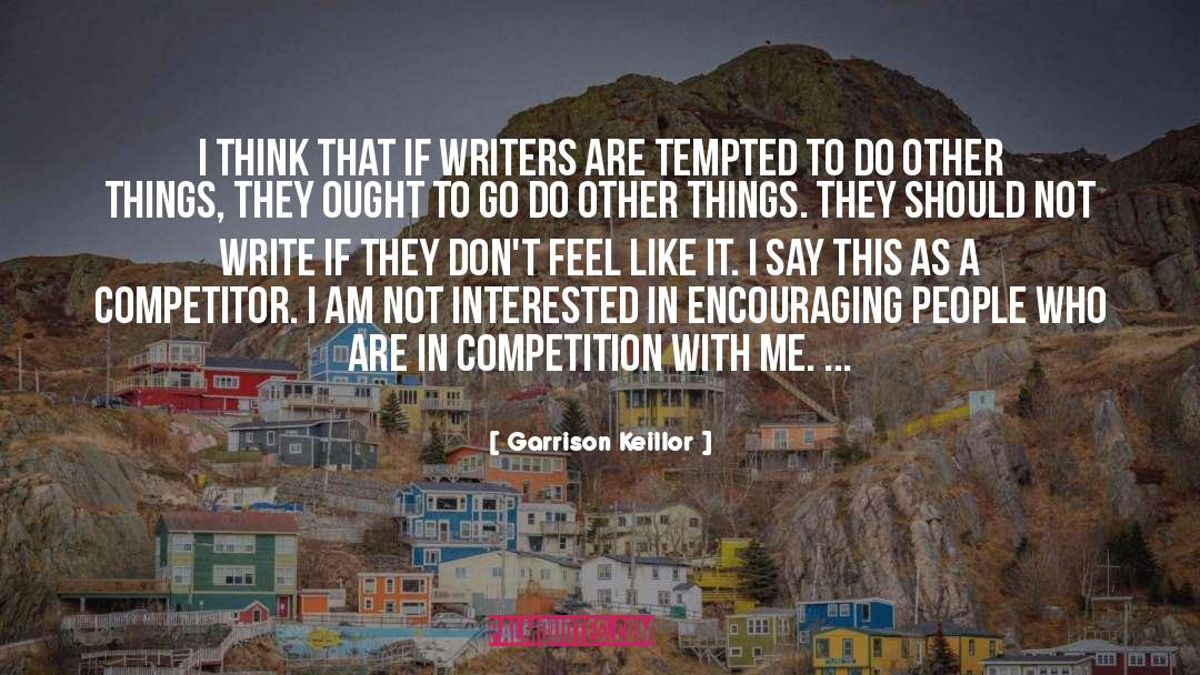 Garrison Keillor Quotes: I think that if writers