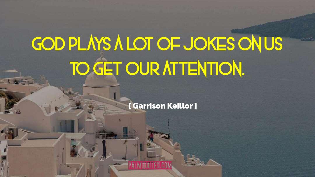 Garrison Keillor Quotes: God plays a lot of