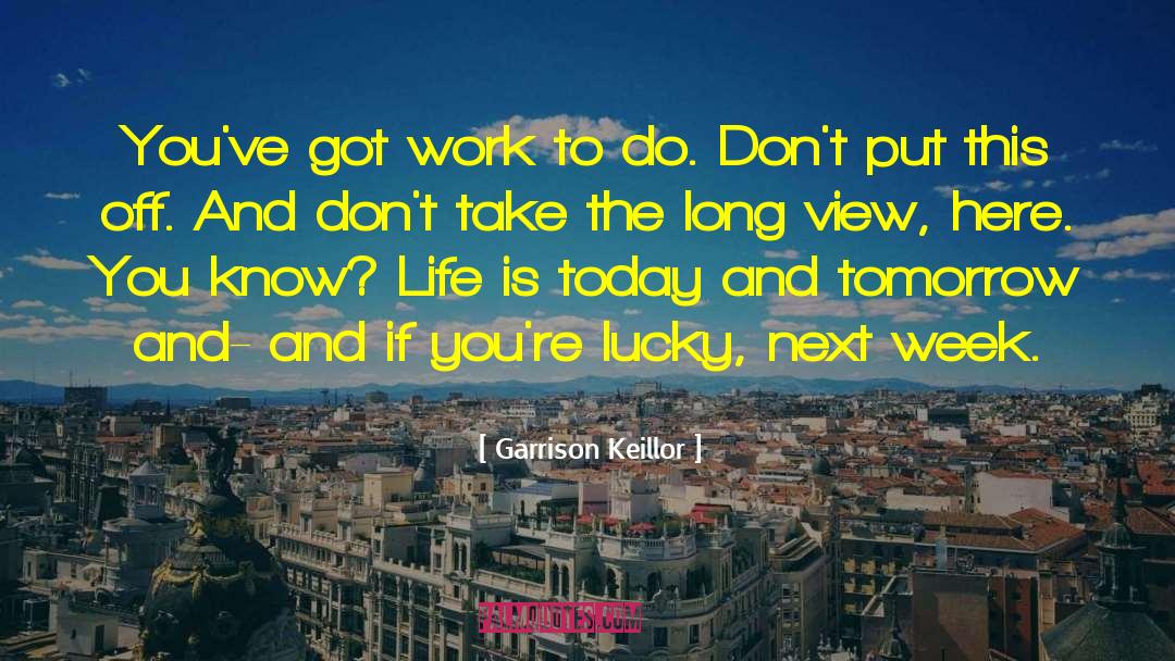 Garrison Keillor Quotes: You've got work to do.