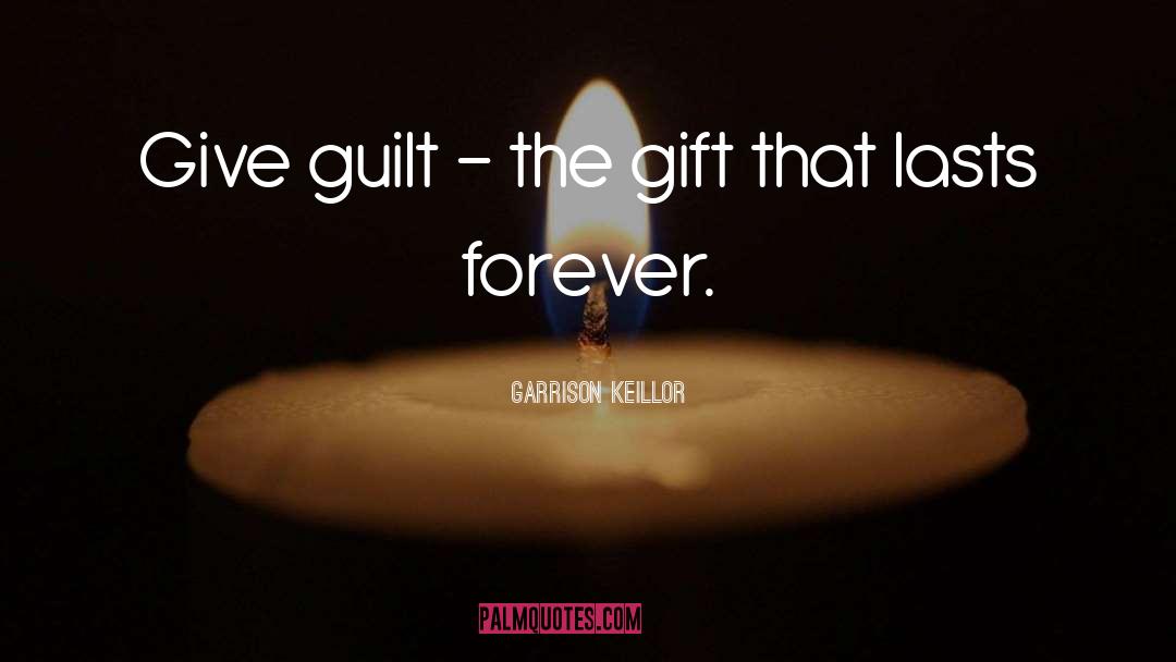 Garrison Keillor Quotes: Give guilt - the gift