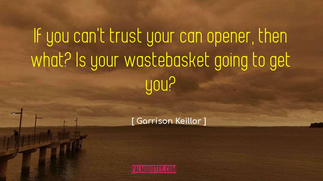 Garrison Keillor Quotes: If you can't trust your