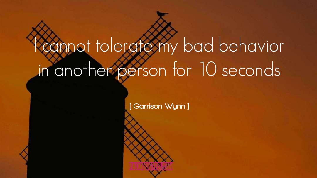 Garrison Wynn Quotes: I cannot tolerate my bad